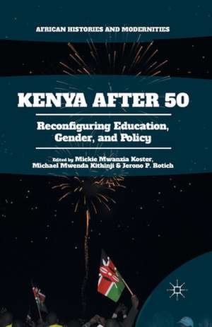 Kenya After 50: Reconfiguring Education, Gender, and Policy de Mickie Mwanzia Koster