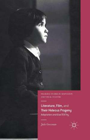 Literature, Film, and Their Hideous Progeny: Adaptation and ElasTEXTity de Julie Grossman