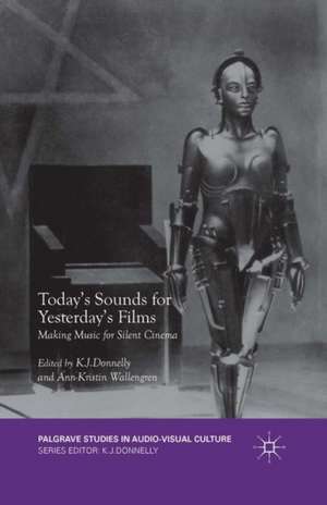 Today's Sounds for Yesterday's Films: Making Music for Silent Cinema de K.J. Donnelly