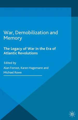 War, Demobilization and Memory: The Legacy of War in the Era of Atlantic Revolutions de Alan Forrest