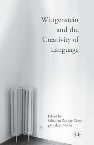 Wittgenstein and the Creativity of Language de Sebastian Sunday Grève