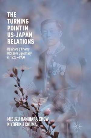 The Turning Point in US-Japan Relations: Hanihara’s Cherry Blossom Diplomacy in 1920-1930 de Misuzu Hanihara Chow