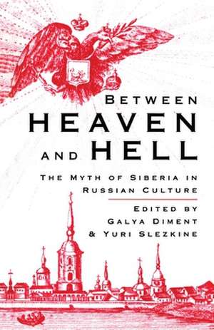 Between Heaven and Hell: The Myth of Siberia in Russian Culture de G. Diment