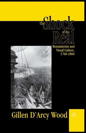 The Shock of the Real: Romanticism and Visual Culture,1760-1860 de G. Wood