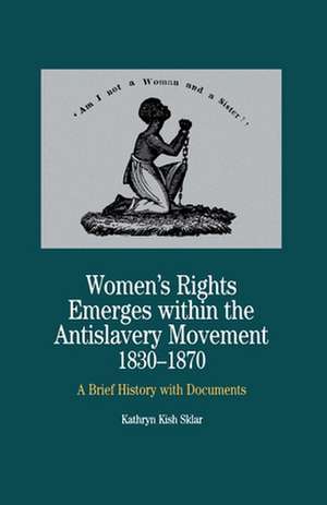 Women's Rights Emerges Within the Anti-Slavery Movement, 1830-1870: A Brief History with Documents de Nana