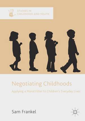 Negotiating Childhoods: Applying a Moral Filter to Children’s Everyday Lives de Sam Frankel