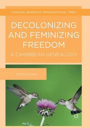 Decolonizing and Feminizing Freedom: A Caribbean Genealogy de Denise Noble