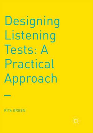 Designing Listening Tests: A Practical Approach de Rita Green