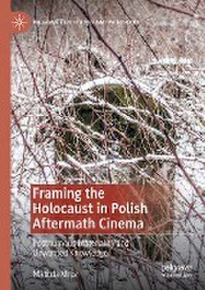 Framing the Holocaust in Polish Aftermath Cinema: Posthumous Materiality and Unwanted Knowledge de Matilda Mroz