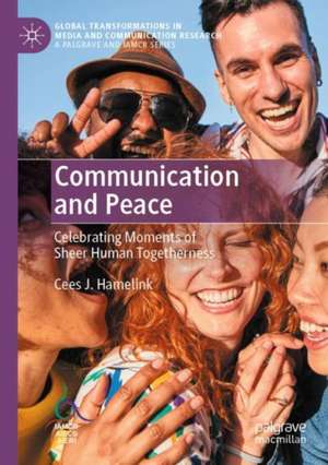 Communication and Peace: Celebrating Moments of Sheer Human Togetherness de Cees J. Hamelink