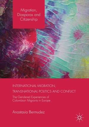 International Migration, Transnational Politics and Conflict: The Gendered Experiences of Colombian Migrants in Europe de Anastasia Bermudez