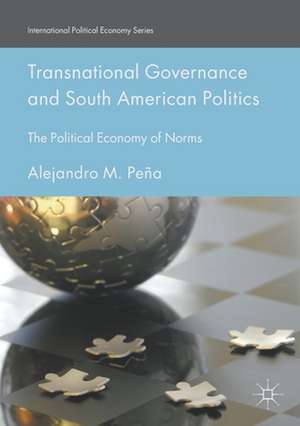 Transnational Governance and South American Politics: The Political Economy of Norms de Alejandro M. Peña