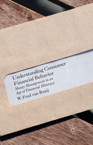 Understanding Consumer Financial Behavior: Money Management in an Age of Financial Illiteracy de W. Fred van Raaij