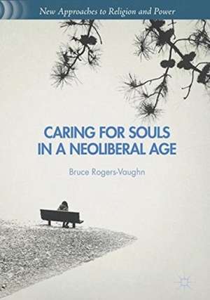 Caring for Souls in a Neoliberal Age de Bruce Rogers-Vaughn