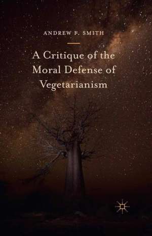 A Critique of the Moral Defense of Vegetarianism de Andrew F. Smith