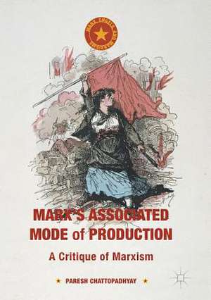 Marx's Associated Mode of Production: A Critique of Marxism de Paresh Chattopadhyay