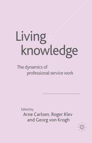 Living Knowledge: The Dynamics of Professional Service Work de Georg von Krogh