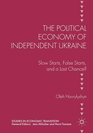 The Political Economy of Independent Ukraine: Slow Starts, False Starts, and a Last Chance? de Oleh Havrylyshyn