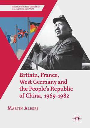 Britain, France, West Germany and the People's Republic of China, 1969–1982: The European Dimension of China's Great Transition de Martin Albers