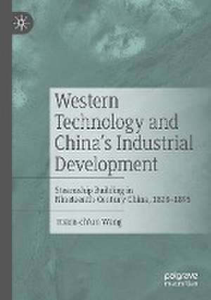 Western Technology and China’s Industrial Development: Steamship Building in Nineteenth-Century China, 1828-1895 de Hsien-ch'un Wang