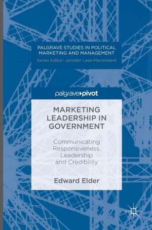 Marketing Leadership in Government: Communicating Responsiveness, Leadership and Credibility de Edward Elder