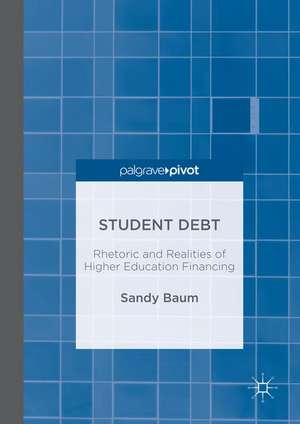 Student Debt: Rhetoric and Realities of Higher Education Financing de Sandy Baum