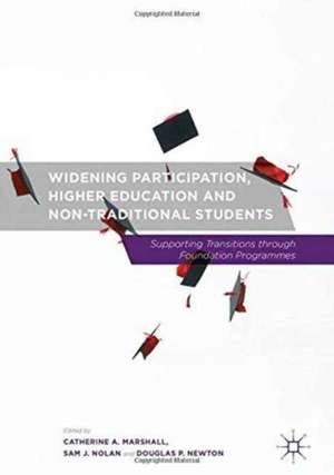 Widening Participation, Higher Education and Non-Traditional Students: Supporting Transitions through Foundation Programmes de Catherine A. Marshall