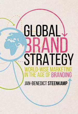 Global Brand Strategy: World-wise Marketing in the Age of Branding de Jan-Benedict Steenkamp