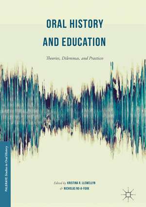 Oral History and Education: Theories, Dilemmas, and Practices de Kristina R. Llewellyn