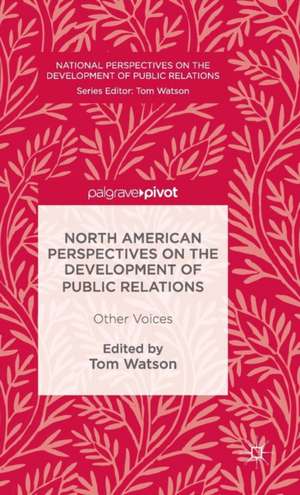 North American Perspectives on the Development of Public Relations: Other Voices de Tom Watson