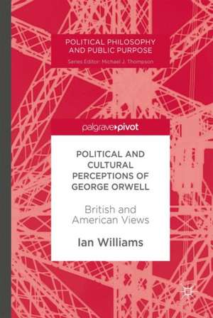 Political and Cultural Perceptions of George Orwell: British and American Views de Ian Williams