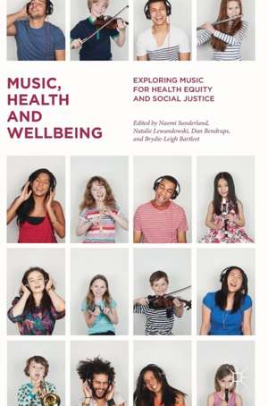 Music, Health and Wellbeing: Exploring Music for Health Equity and Social Justice de Naomi Sunderland