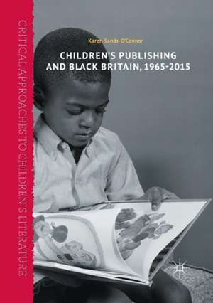 Children’s Publishing and Black Britain, 1965-2015 de Karen Sands-O'Connor