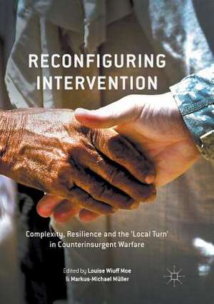 Reconfiguring Intervention: Complexity, Resilience and the 'Local Turn' in Counterinsurgent Warfare de Louise Wiuff Moe