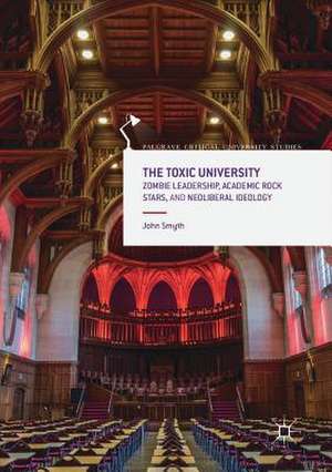 The Toxic University: Zombie Leadership, Academic Rock Stars and Neoliberal Ideology de John Smyth