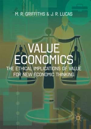 Value Economics: The Ethical Implications of Value for New Economic Thinking de M. R. Griffiths