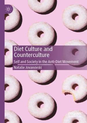 Diet Culture and Counterculture: Self and Society in the Anti-Diet Movement de Natalie Jovanovski