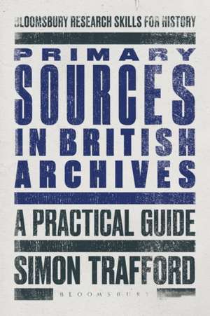 Primary Sources in British Archives de Simon Trafford