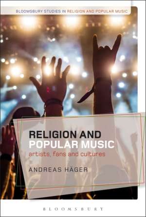 Religion and Popular Music: Artists, Fans, and Cultures de Andreas Häger