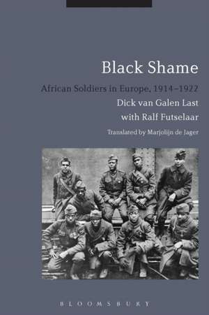 Black Shame: African Soldiers in Europe, 1914-1922 de Dick van Galen Last