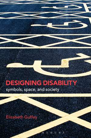 Designing Disability: Symbols, Space, and Society de Elizabeth Guffey