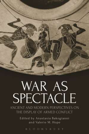 War as Spectacle: Ancient and Modern Perspectives on the Display of Armed Conflict de Anastasia Bakogianni