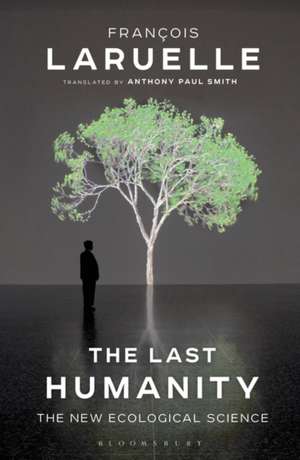 The Last Humanity: The New Ecological Science de Professor Francois Laruelle