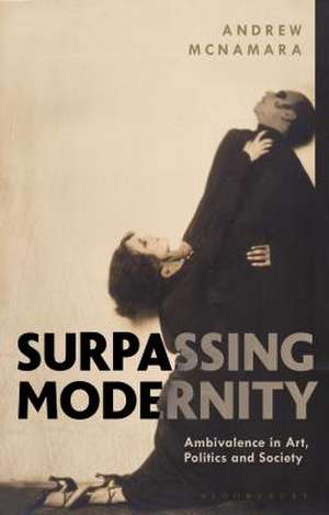 Surpassing Modernity: Ambivalence in Art, Politics and Society de Andrew McNamara