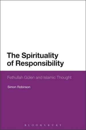 The Spirituality of Responsibility: Fethullah Gulen and Islamic Thought de Simon Robinson