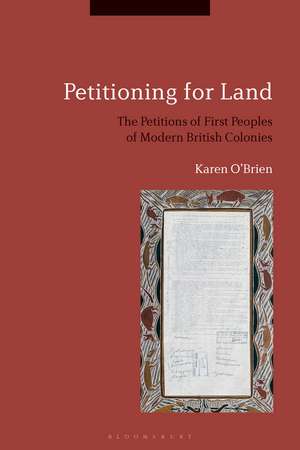 Petitioning for Land: The Petitions of First Peoples of Modern British Colonies de Karen O'Brien