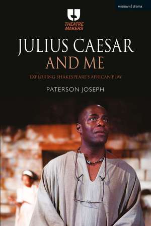 Julius Caesar and Me: Exploring Shakespeare's African Play de Paterson Joseph