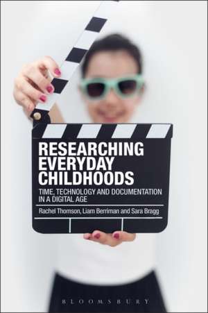 Researching Everyday Childhoods: Time, Technology and Documentation in a Digital Age de Professor Rachel Thomson