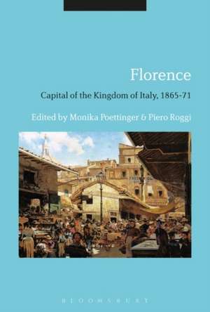 Florence: Capital of the Kingdom of Italy, 1865-71 de Professor Monika Poettinger