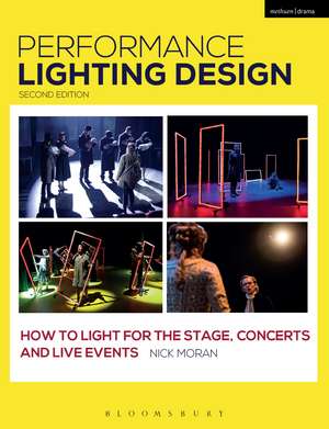 Performance Lighting Design: How to Light for the Stage, Concerts and Live Events de Nick Moran